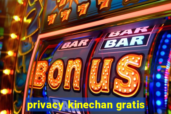 privacy kinechan gratis